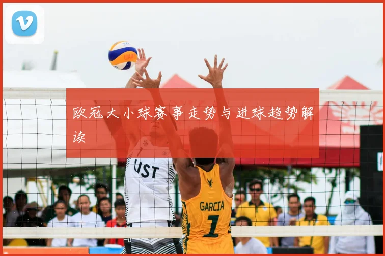 欧冠大小球赛事走势与进球趋势解读