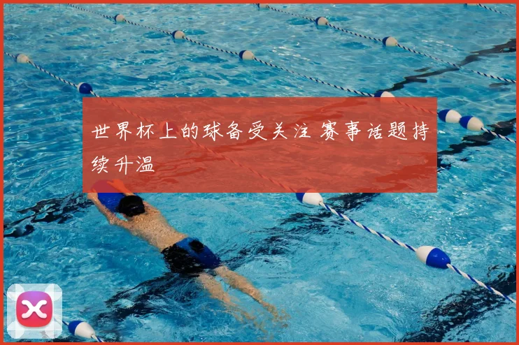 世界杯上的球备受关注 赛事话题持续升温