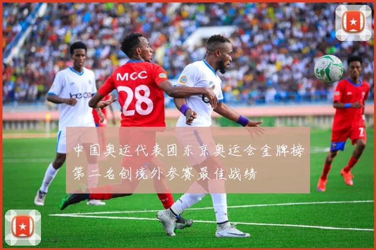 中国奥运代表团东京奥运会金牌榜第二名创境外参赛最佳战绩