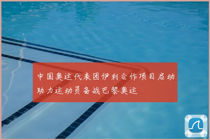 中国奥运代表团伊利合作项目启动助力运动员备战巴黎奥运