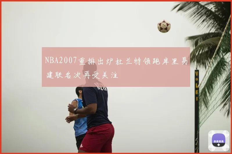 NBA2007重排出炉杜兰特领跑库里易建联名次再受关注