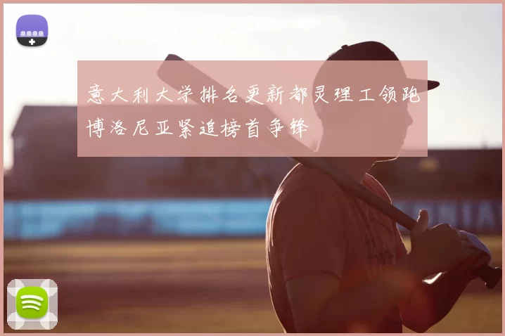 意大利大学排名更新都灵理工领跑博洛尼亚紧追榜首争锋