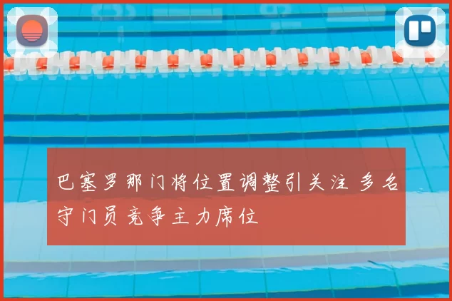 巴塞罗那门将位置调整引关注 多名守门员竞争主力席位